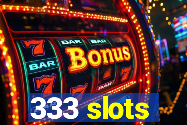 333 slots